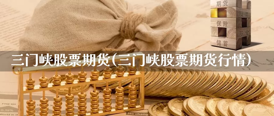 三门峡股票期货(三门峡股票期货行情)_https://www.chuangyunda.com_原油期货_第1张