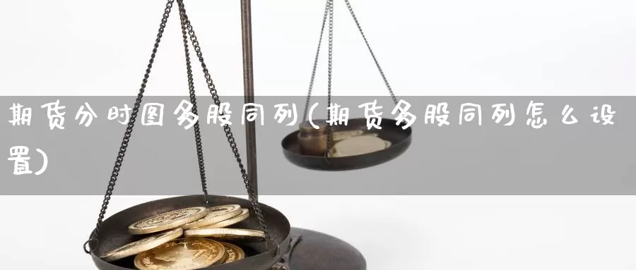 期货分时图多股同列(期货多股同列怎么设置)_https://www.chuangyunda.com_纳指期货_第1张