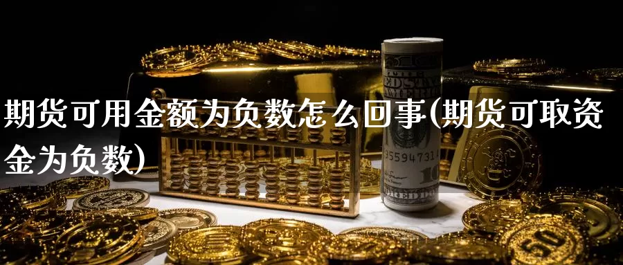 期货可用金额为负数怎么回事(期货可取资金为负数)_https://www.chuangyunda.com_期货技术_第1张