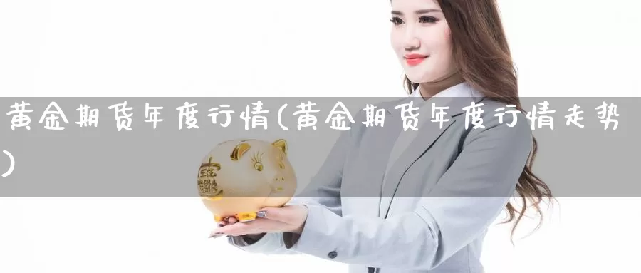 黄金期货年度行情(黄金期货年度行情走势)_https://www.chuangyunda.com_黄金期货_第1张