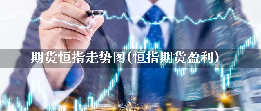 期货恒指走势图(恒指期货盈利)_https://www.chuangyunda.com_纳指期货_第1张