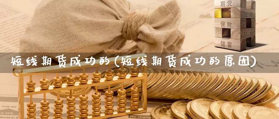 短线期货成功的(短线期货成功的原因)_https://www.chuangyunda.com_期货技术_第1张