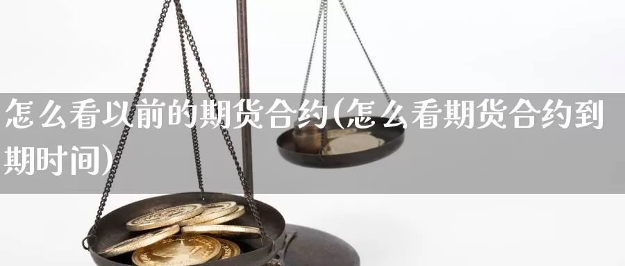 怎么看以前的期货合约(怎么看期货合约到期时间)_https://www.chuangyunda.com_纳指期货_第1张