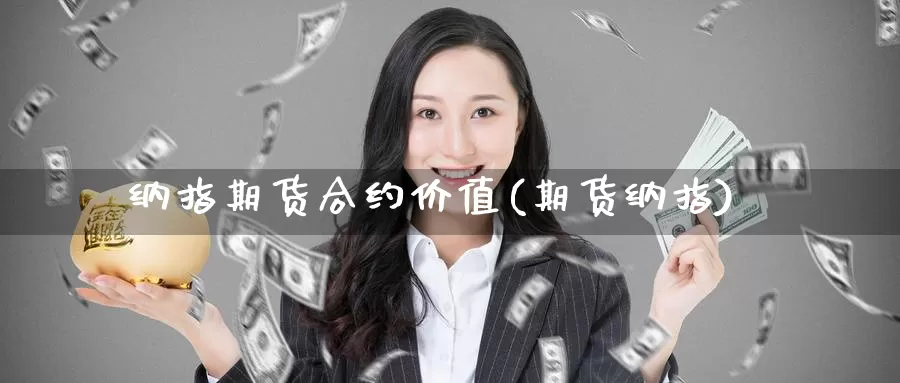 纳指期货合约价值(期货纳指)_https://www.chuangyunda.com_期货理财_第1张