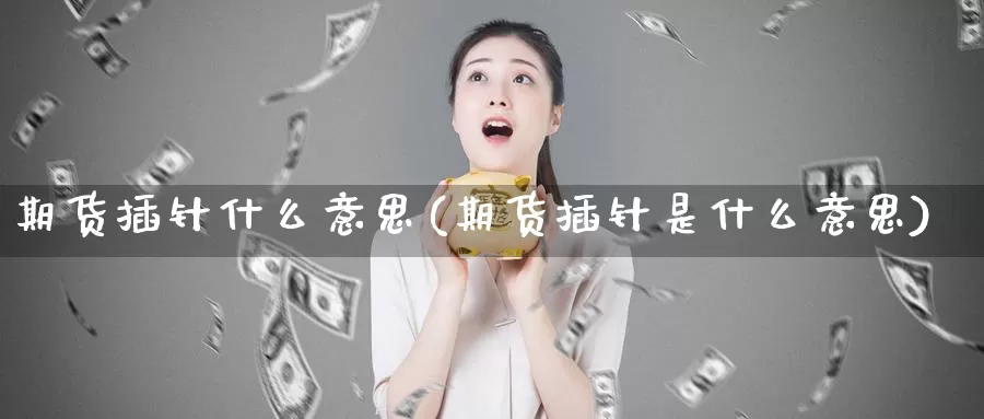 期货插针什么意思(期货插针是什么意思)_https://www.chuangyunda.com_黄金期货_第1张