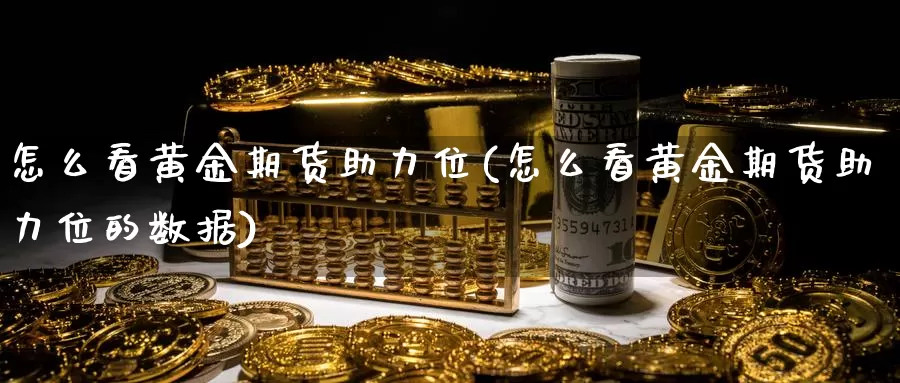 怎么看黄金期货助力位(怎么看黄金期货助力位的数据)_https://www.chuangyunda.com_期货分类_第1张