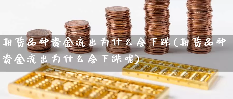 期货品种资金流出为什么会下跌(期货品种资金流出为什么会下跌呢)_https://www.chuangyunda.com_纳指期货_第1张