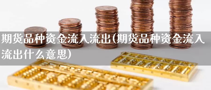 期货品种资金流入流出(期货品种资金流入流出什么意思)_https://www.chuangyunda.com_原油期货_第1张