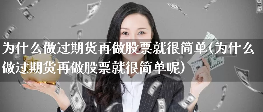 为什么做过期货再做股票就很简单(为什么做过期货再做股票就很简单呢)_https://www.chuangyunda.com_期货入门_第1张