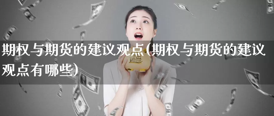 期权与期货的建议观点(期权与期货的建议观点有哪些)_https://www.chuangyunda.com_黄金期货_第1张