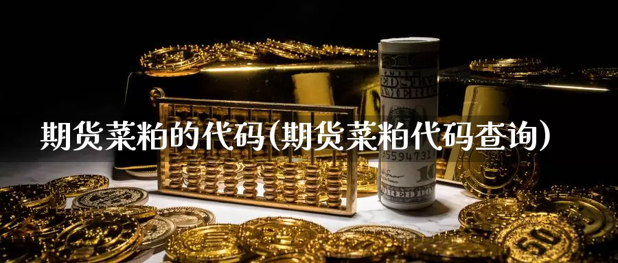 期货菜粕的代码(期货菜粕代码查询)_https://www.chuangyunda.com_原油期货_第1张