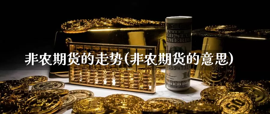 非农期货的走势(非农期货的意思)_https://www.chuangyunda.com_期货入门_第1张