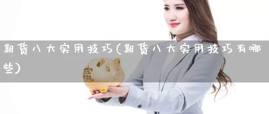 期货八大实用技巧(期货八大实用技巧有哪些)_https://www.chuangyunda.com_期货理财_第1张