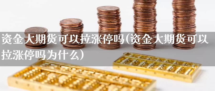 资金大期货可以拉涨停吗(资金大期货可以拉涨停吗为什么)_https://www.chuangyunda.com_纳指期货_第1张