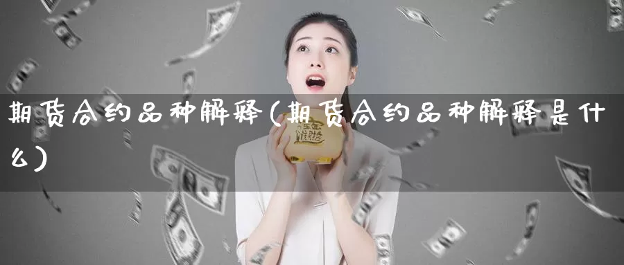 期货合约品种解释(期货合约品种解释是什么)_https://www.chuangyunda.com_黄金期货_第1张