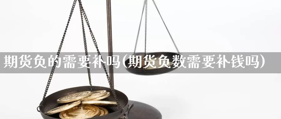 期货负的需要补吗(期货负数需要补钱吗)_https://www.chuangyunda.com_黄金期货_第1张