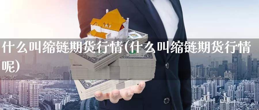 什么叫缩链期货行情(什么叫缩链期货行情呢)_https://www.chuangyunda.com_期货分类_第1张