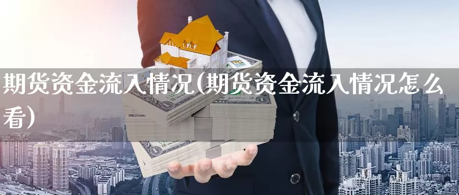 期货资金流入情况(期货资金流入情况怎么看)_https://www.chuangyunda.com_黄金期货_第1张